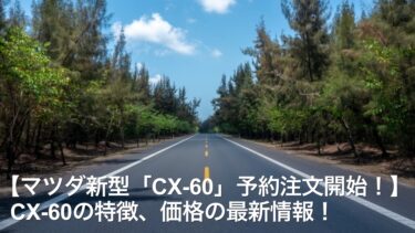 【マツダ新型「CX-60」のグレードは！？】CX-60の特徴、価格の最新情報！