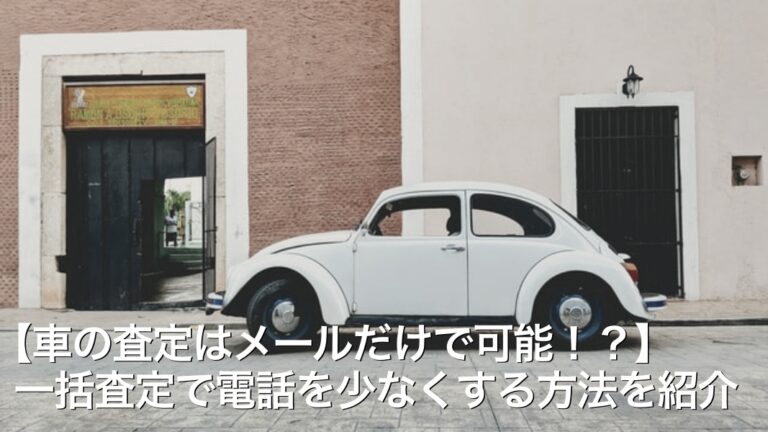 【車の査定はメールだけで可能！？】一括査定で電話を少なくする方法を紹介