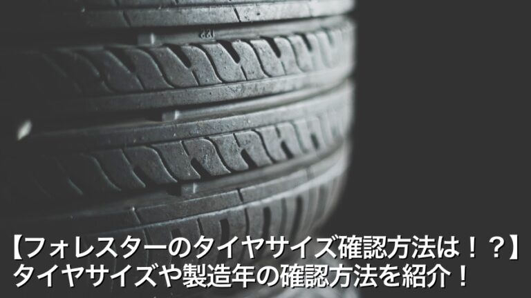 【フォレスターのタイヤサイズ確認方法は！？】タイヤサイズや製造年の確認方法を紹介！