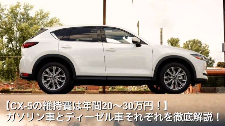 【CX-5の維持費は年間20〜30万円！】ガソリン車とディーゼル車それぞれを徹底解説！